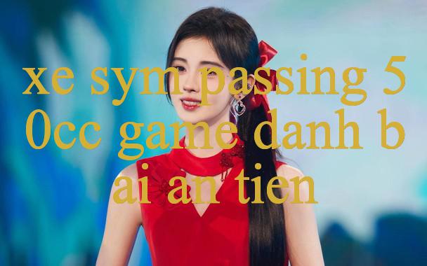 Xe Sym Passing 50Cc Khám Phá Thế Giới Giải Trí Đỉnh Cao – Đắm Chìm Trong Trải Nghiệm Tuyệt Vời